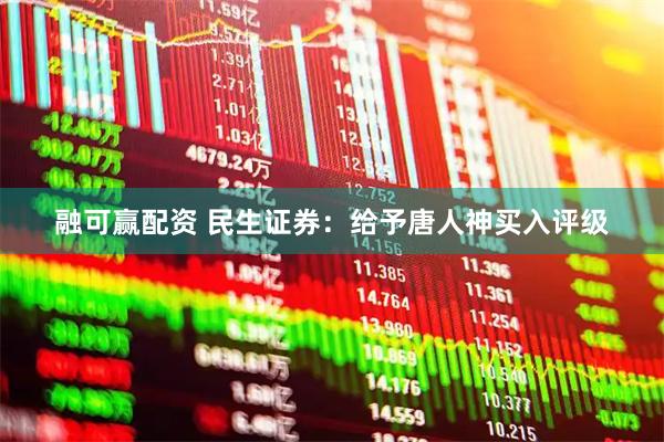 融可赢配资 民生证券：给予唐人神买入评级