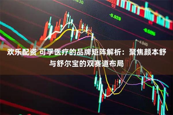 欢乐配资 可孚医疗的品牌矩阵解析：聚焦颜本舒与舒尔宝的双赛道布局