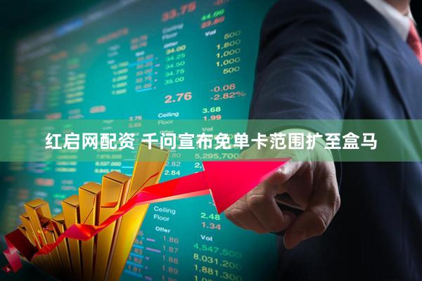 红启网配资 千问宣布免单卡范围扩至盒马